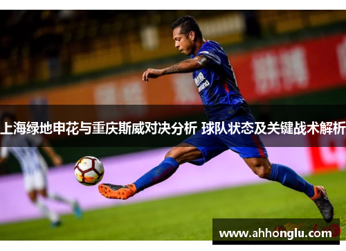 上海绿地申花与重庆斯威对决分析 球队状态及关键战术解析