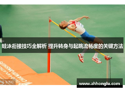 蛙泳衔接技巧全解析 提升转身与起跳流畅度的关键方法