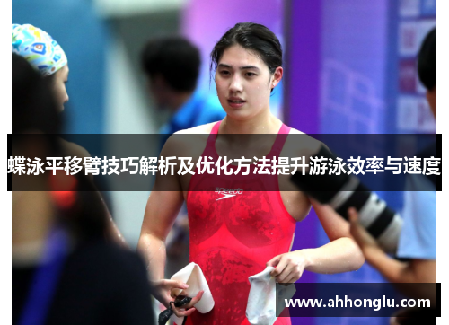 蝶泳平移臂技巧解析及优化方法提升游泳效率与速度
